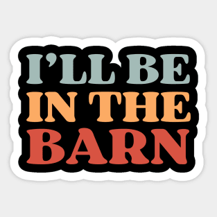 Ill Be In The Barn Farmer Funny Sticker